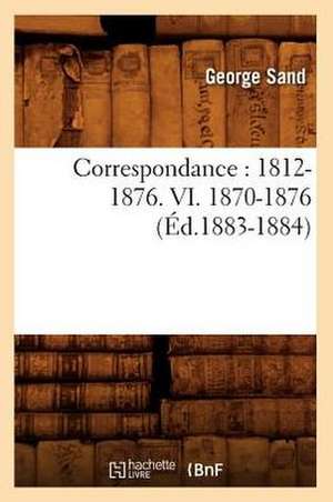 Correspondance: 1812-1876. VI. 1870-1876 (Ed.1883-1884) de George Sand