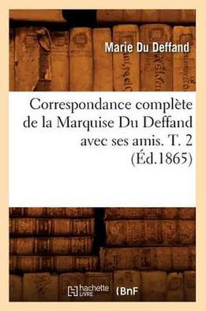 Correspondance Complete de La Marquise Du Deffand Avec Ses Amis. T. 2 (Ed.1865) de Du Deffand M.