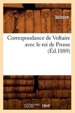 Correspondance de Voltaire Avec Le Roi de Prusse (Ed.1889) de Voltaire