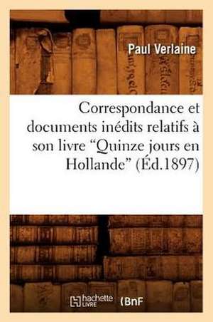 Correspondance Et Documents Inedits Relatifs a Son Livre Quinze Jours En Hollande (Ed.1897) de Paul Verlaine