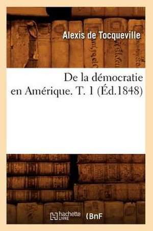 de La Democratie En Amerique. T. 1 de Alexis De Tocqueville