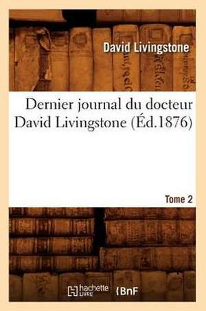 Dernier Journal Du Docteur David Livingstone, Tome 2 (Ed.1876) de Beuverand De La Loyere P.