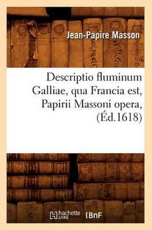 Descriptio Fluminum Galliae, Qua Francia Est, Papirii Massoni Opera, (Ed.1618) de Masson J. P.