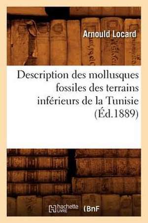 Description Des Mollusques Fossiles Des Terrains Inferieurs de La Tunisie, (Ed.1889) de Locard a.