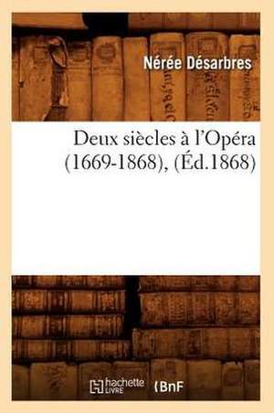 Deux Siecles A L'Opera (1669-1868), (Ed.1868) de Desarbres N.