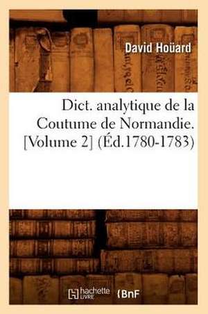 Dict. Analytique de La Coutume de Normandie. [Volume 2] (Ed.1780-1783) de Hocard D.