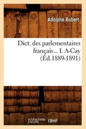 Dict. Des Parlementaires Francais... I. A-Cay de Adolphe Robert