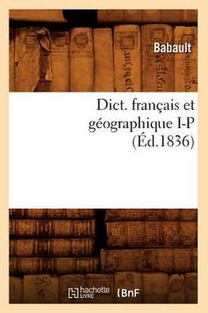 Dict. Francais Et Geographique I-P (Ed.1836) de Babault