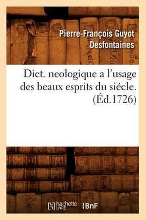 Dict. Neologique A L'Usage Des Beaux Esprits Du Siecle . (Ed.1726) de Guyot Desfontaines P. F.