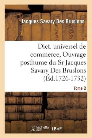 Dict. Universel de Commerce, Ouvrage Posthume Du Sr Jacques Savary Des Bruslons.(Ed.1726-1732) de Savary Des Bruslons J.