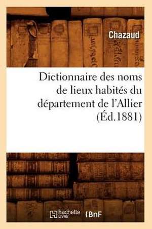 Dictionnaire Des Noms de Lieux Habites Du Departement de L'Allier (Ed.1881) de Sans Auteur