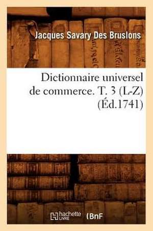 Dictionnaire Universel de Commerce. T. 3 (L-Z) (Ed.1741) de Savary Des Bruslons J.