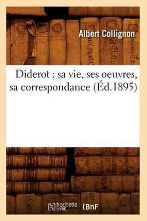 Diderot: Sa Vie, Ses Oeuvres, Sa Correspondance (Ed.1895) de Collignon a.