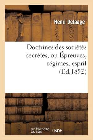 Doctrines Des Societes Secretes, Ou Epreuves, Regimes, Esprit, (Ed.1852) de Delaage H.