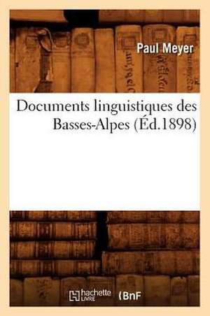 Documents Linguistiques Des Basses-Alpes (Ed.1898) de Meyer P.