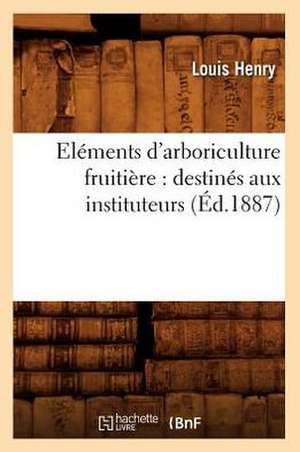 Elements D'Arboriculture Fruitiere: Destines Aux Instituteurs, (Ed.1887) de Henry L.