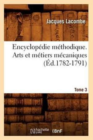 Encyclopedie Methodique. Arts Et Metiers Mecaniques. Tome 3 (Ed.1782-1791) de Lacombe J.