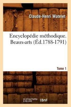 Encyclopedie Methodique. Beaux-Arts. Tome 1 (Ed.1788-1791) de Watelet C. H.