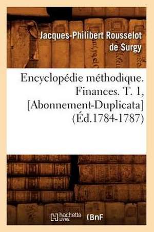 Encyclopedie Methodique. Finances. T. 1, [Abonnement-Duplicata] (Ed.1784-1787) de Rousselot De Surgy J. P.