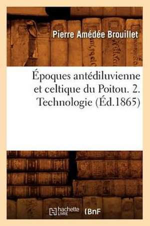 Epoques Antediluvienne Et Celtique Du Poitou. 2. Technologie (Ed.1865) de Brouillet P. a.