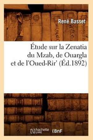 Etude Sur La Zenatia Du Mzab, de Ouargla Et de L'Oued-Rir' (Ed.1892) de Basset R.