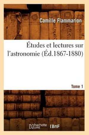 Etudes Et Lectures Sur L'Astronomie. Tome 1 (Ed.1867-1880) de Camille Flammarion