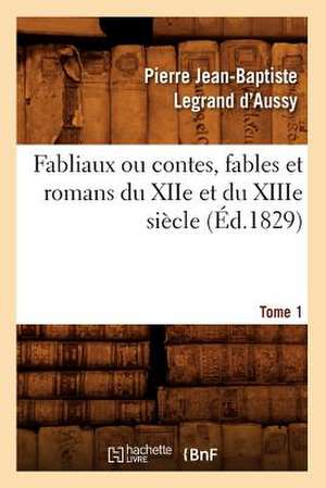 Fabliaux Ou Contes, Fables Et Romans Du Xiie Et Du Xiiie Siecle. Tome 1 de Pierre Jean-Baptiste Legrand D' Aussy