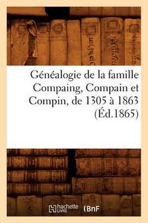 Genealogie de La Famille Compaing, Compain Et Compin, de 1305 a 1863 (Ed.1865) de Sans Auteur