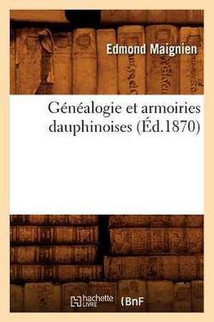 Genealogie Et Armoiries Dauphinoises, (Ed.1870) de Edmond Maignien