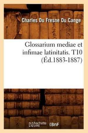 Glossarium Mediae Et Infimae Latinitatis. T10 de Charles Du Fresne Cange