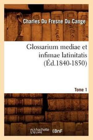 Glossarium Mediae Et Infimae Latinitatis. Tome 1 de Charles Du Fresne Cange