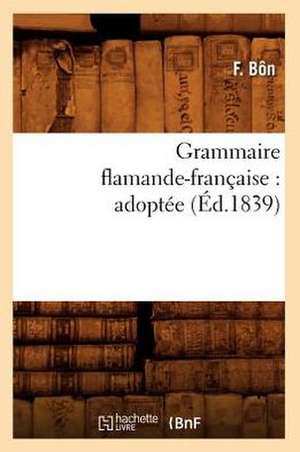 Grammaire Flamande-Francaise: Adoptee (Ed.1839) de Bon F.