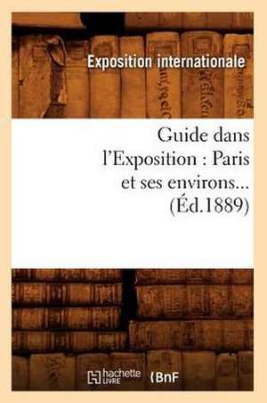 Guide Dans L'Exposition: Paris Et Ses Environs... (Ed.1889) de Sans Auteur