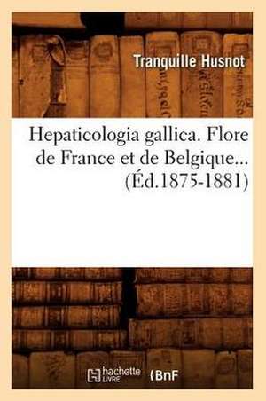 Hepaticologia Gallica. Flore de France Et de Belgique... (Ed.1875-1881): Essai Historique (Ed.1885) de Husnot T.