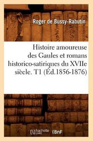 Histoire Amoureuse Des Gaules Et Romans Historico-Satiriques Du Xviie Siecle. T1 (Ed.1856-1876) de De Bussy Rabutin R.