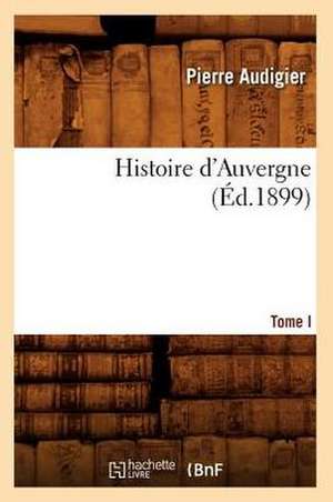 Histoire D'Auvergne. Tome I (Ed.1899) de Audigier P.