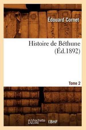 Histoire de Bethune. Tome 2 (Ed.1892) de Edouard Cornet