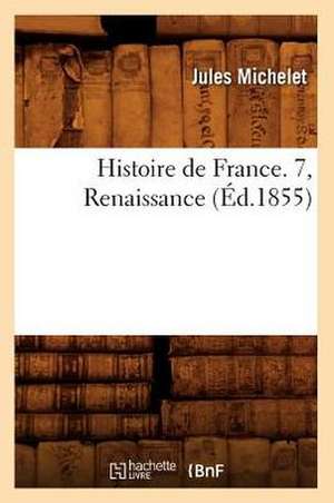 Histoire de France. 7, Renaissance (Ed.1855) de Jules Michelet