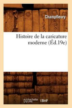 Histoire de La Caricature Moderne (Ed.19e) de Jules Francois Champfleury