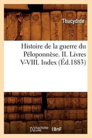 Histoire de la Guerre Du Peloponnese. II. Livres V-VIII. Index de Thucydides