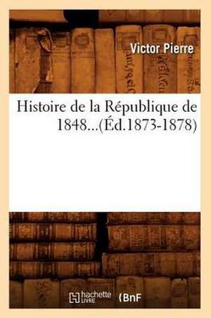 Histoire de La Republique de 1848...(Ed.1873-1878) de Pierre V.