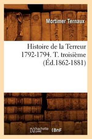 Histoire de La Terreur 1792-1794. T. Troisieme (Ed.1862-1881) de Ternaux M.