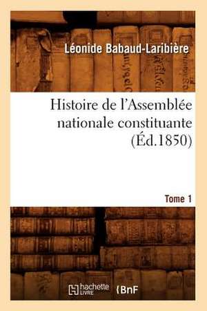 Histoire de L'Assemblee Nationale Constituante. Tome 1 (Ed.1850) de Babaud Laribiere L.