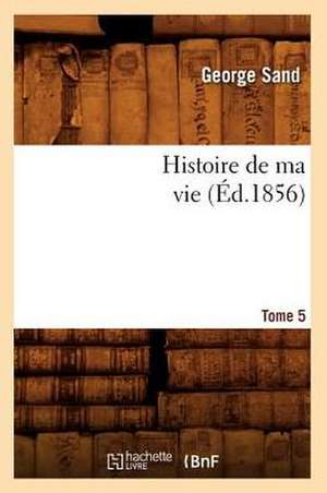 Histoire de Ma Vie. Tome 5 (Ed.1856) de George Sand