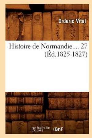 Histoire de Normandie. Tome 27 (Ed.1825-1827) de Vitalis Ordericus