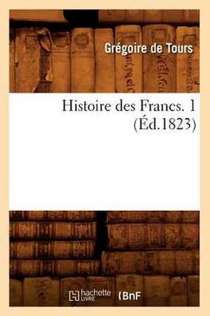 Histoire Des Francs. 1 (Ed.1823) de De Tours G.