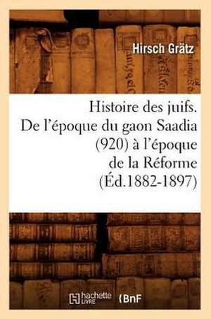 Histoire Des Juifs. de L'Epoque Du Gaon Saadia (920) A L'Epoque de La Reforme (Ed.1882-1897) de Grdtz H.