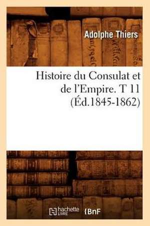 Histoire Du Consulat Et de L'Empire. T 11 (Ed.1845-1862) de Thiers a.