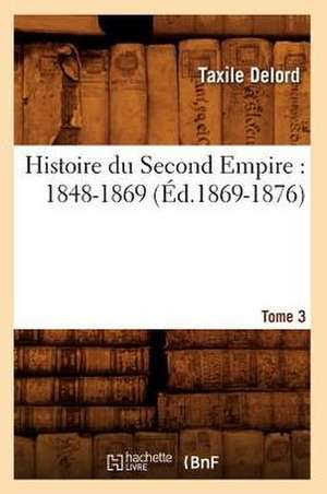 Histoire Du Second Empire: 1848-1869. Tome 3 (Ed.1869-1876) de Delord T.