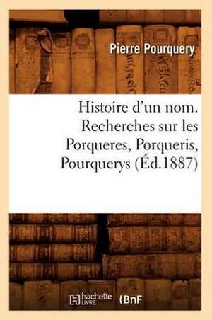 Histoire D'Un Nom. Recherches Sur Les Porqueres, Porqueris, Pourquerys, (Ed.1887) de Pourquery P.